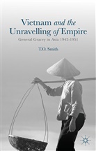 T Smith, T. Smith, T. O. Smith - Vietnam and the Unravelling of Empire