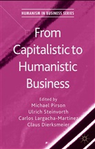 Dierk, Claus Dierksmeier, Carlo Largacha-Martinez, Carlos Largacha-Martinez, M. Pirson, Michael Steinvorth Pirson... - From Capitalistic to Humanistic Business