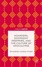G. Foster, Gwendolyn A. Foster, Gwendolyn Audrey Foster - Hoarders, Doomsday Preppers, and the Culture of Apocalypse
