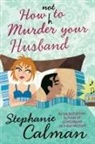 Stephanie Calman - How Not to Murder Your Husband