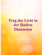 Tanja Angela Marien - Trag das Licht in der 5. Dimension