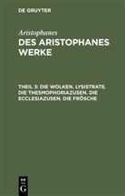 Aristophanes - Aristophanes: Des Aristophanes Werke - Teil 3: Die Wolken. Lysistrate. Die Thesmophoriazusen. Die Ecclesiazusen. Die Frösche