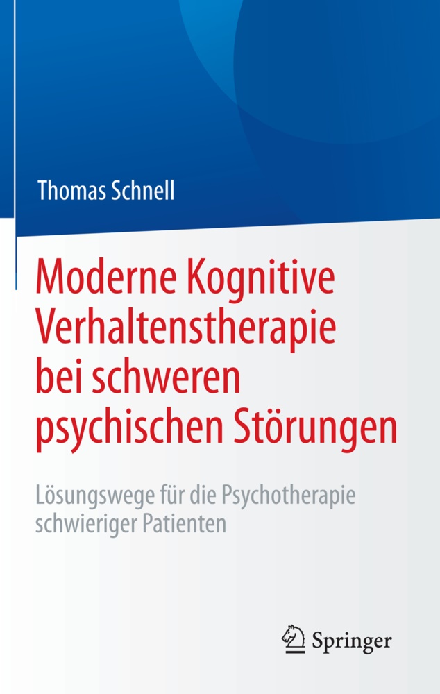 Ursul Gast, Ursula Gast, Thoma Schnell, Thomas Schnell, Cl Schulte-Messtorff - Moderne Kognitive Verhaltenstherapie bei schweren psychischen Störungen Lösungswege für die Psychotherapie schwieriger Patienten