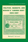 Richard J. Salvucci - Politics, Markets, and Mexico''s ''London Debt'', 1823-1887