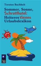 Torsten Buchheit - Sommer, Sonne, Schrotthotel: Heiteres kleines Urlaubslexikon