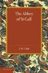 J. M. Clark - Abbey of St. Gall As a Centre of Literature and Art