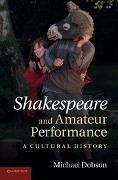 Michael Dobson - Shakespeare and Amateur Performance A Cultural History