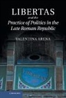 Valentina Arena, Valentina (University College London) Arena, Arena Valentina - Libertas and the Practice of Politics in the Late Roman Republic