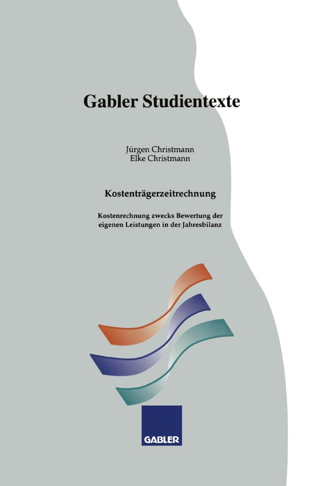Elke Christmann, Jürge Christmann, Jürgen Christmann - Kostenträgerzeitrechnung - Kostenrechnung zwecks Bewertung der eigenen Leistungen in der Jahresbilanz