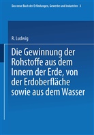 C Böttger, C. Böttger, R Glas Glass, R Glass Glass, R. Glass Glass, R. Ludwig... - Die Gewinnung der Rohstoffe aus dem Innern der Erde, von der Erdoberfläche sowie aus dem Wasser