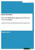 Marius Donadello - Über die Möglichkeit, gegen das Gehirn ein Veto einzulegen