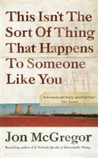 Jon McGregor - This Isn't the Sort of Thing That Happens to Someone Like You