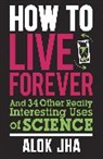 Alok Jha, Jha Alok - How to Live Forever
