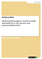 Wolfgang Müller - Ein Rechtsformvergleich zwischen GmbH und GmbH & Co. KG aus zivil- und steuerrechtlicher Sicht