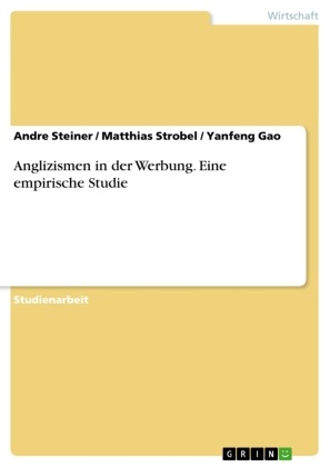Yanfen Gao, Yanfeng Gao, Andr Steiner, Andre Steiner, Matthia Strobel, … - Anglizismen in der Werbung. Eine empirische Studie