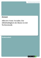 Anonym, Anonymous - Affective Sonic Sociality. Zur Affekthaftigkeit des Basses in der Technomusik