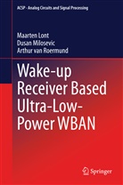 Maarte Lont, Maarten Lont, Dusa Milosevic, Dusan Milosevic, Arthur H. M. Roermund, Arthur H. M. Van Roermund... - Wake-up Receiver Based Ultra-Low-Power WBAN