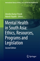 Jitendr Kumar Trivedi, Jitendra Kumar Trivedi, Tripathi, Tripathi, A. K. Tripathi, Adarsh Tripathi... - Mental Health in South Asia: Ethics, Resources, Programs and Legislation