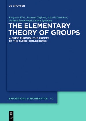 Benjami Fine, Benjamin Fine, Anthon Gaglione, Anthony Gaglione, Alexei Myasnikov, Gerhard Rosenberger... - The Elementary Theory of Groups - A Guide through the Proofs of the Tarski Conjectures