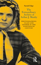 Sarah Edge, Sarah Edge - The Extraordinary Archive of Arthur J. Munby