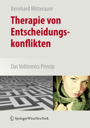 Bernhard Mitterauer, Bernhard J. Mitterauer - Therapie von Entscheidungskonflikten - Das Volitronics-Prinzip