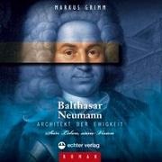 Markus Grimm, Markus Grimm - Balthasar Neumann  Architekt der Ewigkeit Sein Leben, seine Vision (Hörbuch)