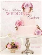 Zoe Clark, Zoe (Author) Clark - Chic and Unique Wedding Cakes : 30 Modern Designs for Romantic