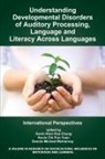 Kevin Kien Hoa Chung, Dennis Michael McInerney, Kevin Chi Pun Yuen - Understanding Developmental Disorders of Auditory Processing, Language and Literacy Across Languages