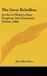 John Minor Botts - The Great Rebellion: Its Secret History,