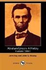 John Hay, John George Nicolay - Abraham Lincoln: A History (Illustrated