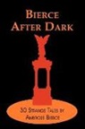 Ambrose Bierce - Bierce After Dark: 30 Strange Tales By a