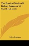Robert Fergusson - The Poetical Works of Robert Ferguson V1