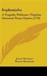 Francis Beaumont, John Fletcher, James Thomson - Sophonisba: A Tragedy; Philaster; Virgin