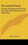 Henry Tristram - The Land of Moab: Travels and Discoverie