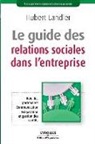 Hubert Landier, Hubert Landier, Hubert (1948-....) Landier, Landier H, Landier Hubert - Le guide des relations sociales dans l'entreprise : rôle des partenaires, communication, négociation et gestion de co...