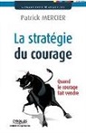 Patrick Mercier, Patrick (1959-....) Mercier, Patrick (1961?-....) Mercier, Mercier Patrick, Patrick Mercier - La stratégie du courage : quand le courage fait vendre