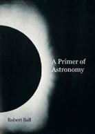 Robert Ball - Primer of Astronomy