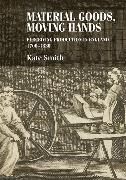 Smith Kate,  Kate Smith, Kate Smith, Christopher Breward, Bill Sherman - Material Goods, Moving Hands - Perceiving Production in England, 17001830