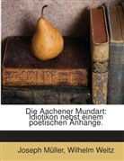 Joseph Müller, Wilhelm Weitz - Die Aachener Mundart: Idiotikon Nebst Einem Poetischen Anhange...
