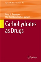Pete H Seeberger, Peter H Seeberger, Rademacher, Rademacher, Christoph Rademacher, Peter H. Seeberger - Carbohydrates as Drugs