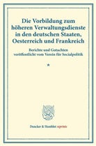 Verei für Socialpolitik, Verein für Socialpolitik, Verein für Socialpolitik - Die Vorbildung zum höheren Verwaltungsdienste in den deutschen Staaten, Oesterreich und Frankreich.