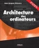 Jean-Jacques Schwarz, Jean-Jacques Schwarz, SCHWARZ J J, Schwarz Jean Jacques, SCHWARZ JEAN-JACQUES, Schwarz J-J... - Architecture des ordinateurs : classes préparatoires, BTS, Deug, IUP, IUT