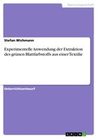 Stefan Wichmann - Experimentelle Anwendung der Extraktion des grünen Blattfarbstoffs aus einer Textilie