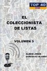 Alexis Jesus Gonzalez Alvarez, Alexis Jesús González Álvarez - El Coleccionista de Listas - Volumen 3