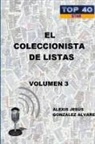 Alexis Jesus Gonzalez Alvarez, Alexis Jesús González Álvarez - El Coleccionista de Listas - Volumen 3