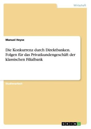 Manuel Heyse - Die Konkurrenz durch Direktbanken. Folgen für das Privatkundengeschäft der klassischen Filialbank