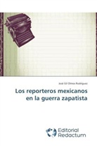 José Gil Olmos Rodríguez - Los reporteros mexicanos en la guerra zapatista