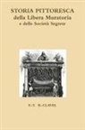 B. Clavel - Storia Pittoresca Della Libera Muratoria