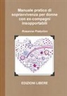 Rosanna Praturlon - Manuale Pratico Di Sopravvivenza Per Donne Con Ex-Compagni Insopportabili