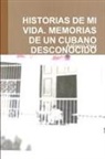 Antonio Vera - Historias de Mi Vida. Memorias de Un Cubano Desconocido
